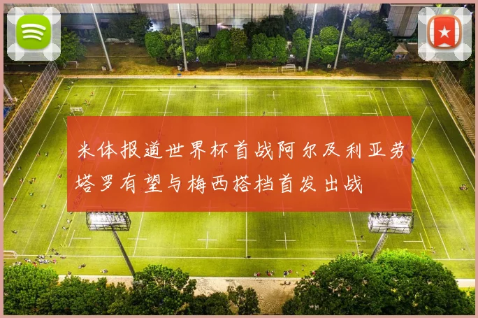 米体报道世界杯首战阿尔及利亚劳塔罗有望与梅西搭档首发出战